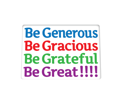 Be Generous Gracious Grateful Great!!!! - D-GGGG